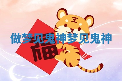 做梦见鬼神 梦见 鬼神