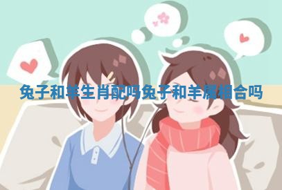 兔子和羊生肖配吗 兔子和羊属相合吗