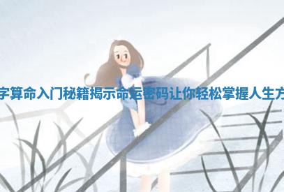 八字算命入门秘籍揭示命运密码让你轻松掌握人生方向 八字算命入门秘籍揭示命运密码让你轻松掌握人生方向