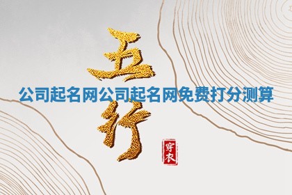 公司起名网 公司起名网免费打分测算