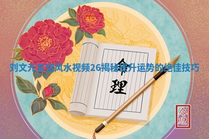 刘文元玄空风水视频2-6揭秘提升运势的绝佳技巧