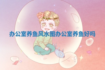 办公室养鱼风水图 办公室养鱼好吗