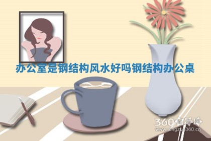 办公室是钢结构风水好吗 钢结构办公桌