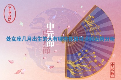 处女座几月出生的人有哪些性格特点和运势分析 处女座几月出生的人有哪些性格特点和运势分析