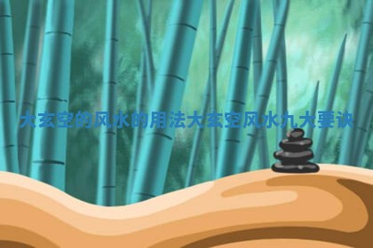 大玄空的风水的用法_大玄空风水九大要诀 大玄空的风水的用法_大玄空风水九大要诀