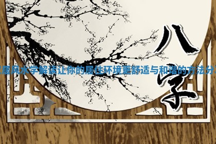 家居风水学解读让你的居住环境更舒适与和谐的方法分享