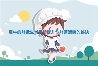 属牛的财运生肖解析提升你财富运势的秘诀