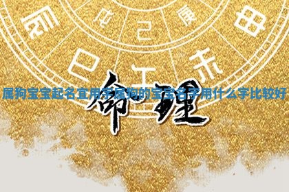 属狗宝宝起名宜用字_属狗的宝宝名字用什么字比较好 属狗宝宝起名宜用字_属狗的宝宝名字用什么字比较好
