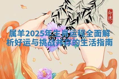 属羊2025年生肖运程全面解析好运与挑战并存的生活指南