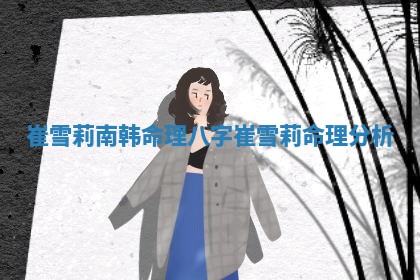 崔雪莉南韩命理八字 崔雪莉命理分析