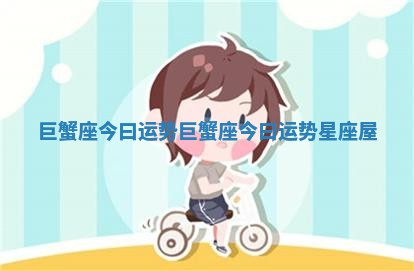 巨蟹座今曰运势_巨蟹座今曰运势星座屋