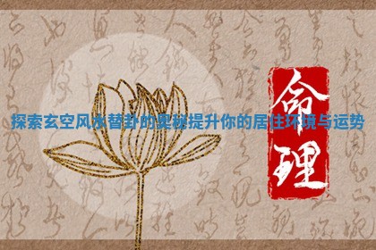 探索玄空风水替卦的奥秘提升你的居住环境与运势 探索玄空风水替卦的奥秘提升你的居住环境与运势