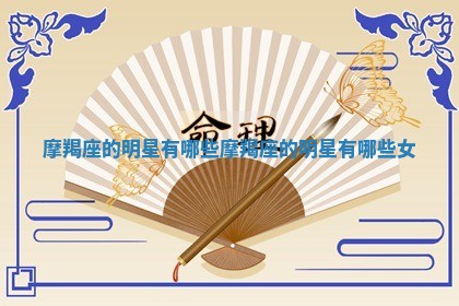 摩羯座的明星有哪些 摩羯座的明星有哪些女