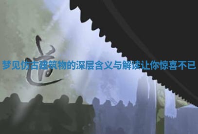 梦见仿古建筑物的深层含义与解读让你惊喜不已 梦见仿古建筑物的深层含义与解读让你惊喜不已