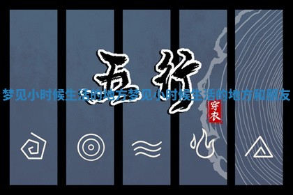 梦见小时候生活的地方_梦见小时候生活的地方和朋友