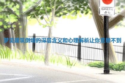 梦见建筑倒塌的深层含义和心理解析让你意想不到