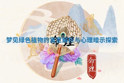 梦见绿色植物的寓意解析与心理暗示探索