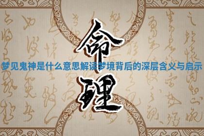 梦见鬼神是什么意思解读梦境背后的深层含义与启示