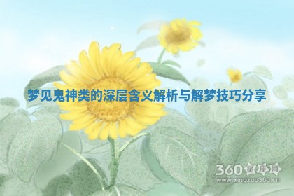 梦见鬼神类的深层含义解析与解梦技巧分享