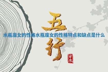 水瓶座女的性格_水瓶座女的性格特点和缺点是什么