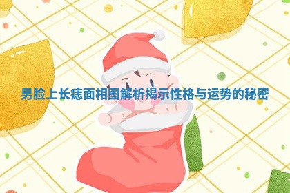 男脸上长痣面相图解析揭示性格与运势的秘密 男脸上长痣面相图解析揭示性格与运势的秘密