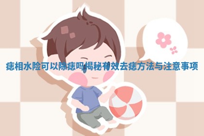 痣相水险可以除痣吗揭秘有效去痣方法与注意事项