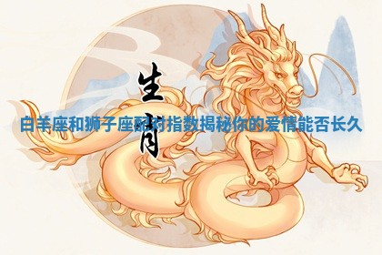 白羊座和狮子座配对指数揭秘你的爱情能否长久