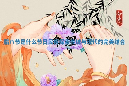 腊八节是什么节日民俗探索传统与现代的完美结合